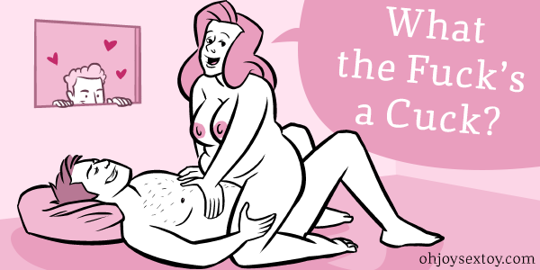 Oh Joy Sex Toy - What the Fuck's a Cuck? Oh Joy Sex Toy - What the Fuck's a Cuck?