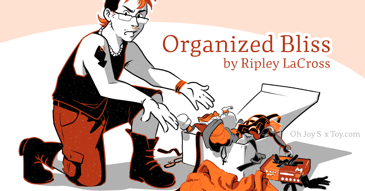 Oh Joy Sex Toy - Organized Bliss by Ripley LaCross