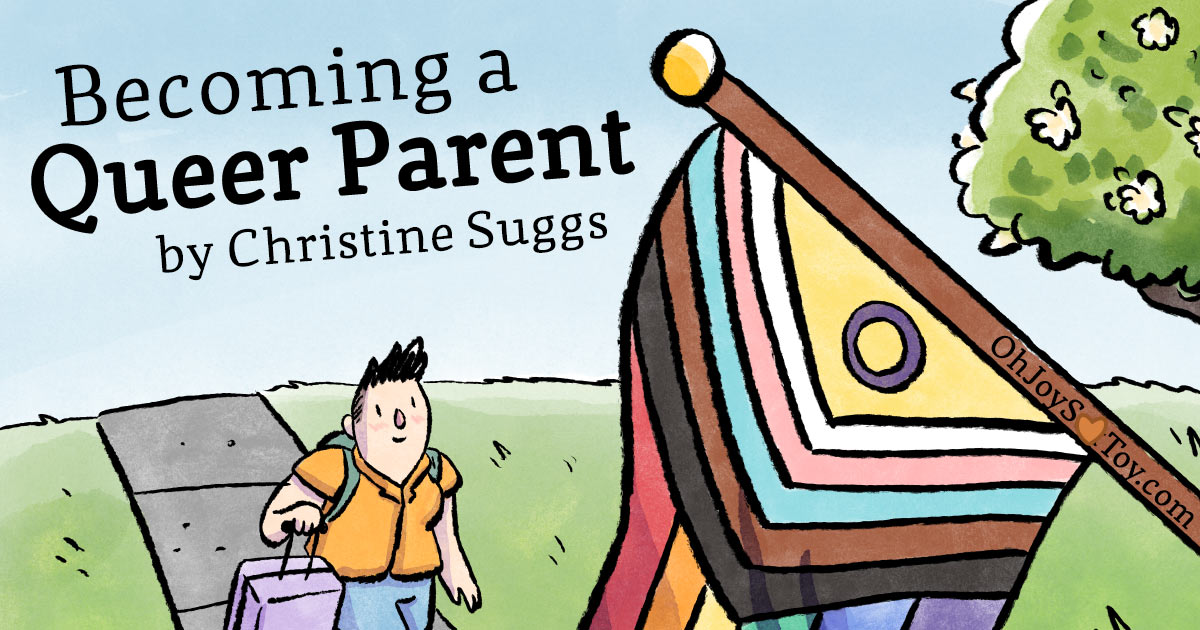 Oh Joy Sex Toy - Becoming A Queer Parent by Christine Suggs