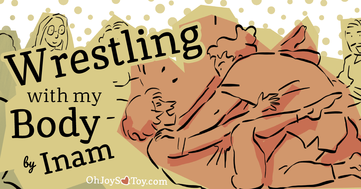 Oh Joy Sex Toy - Wrestling With My Body by Inam